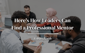 Here's How Leaders Can Find A Professional Mentor