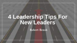 Robert Bensh Leadership Tips