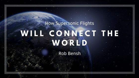 How Supersonic Flights Will Connect the World